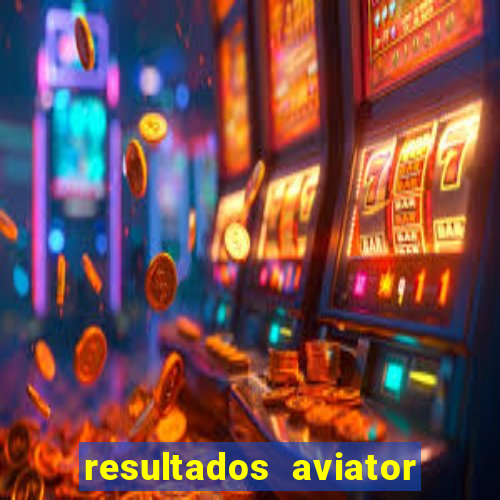 resultados aviator estrela bet